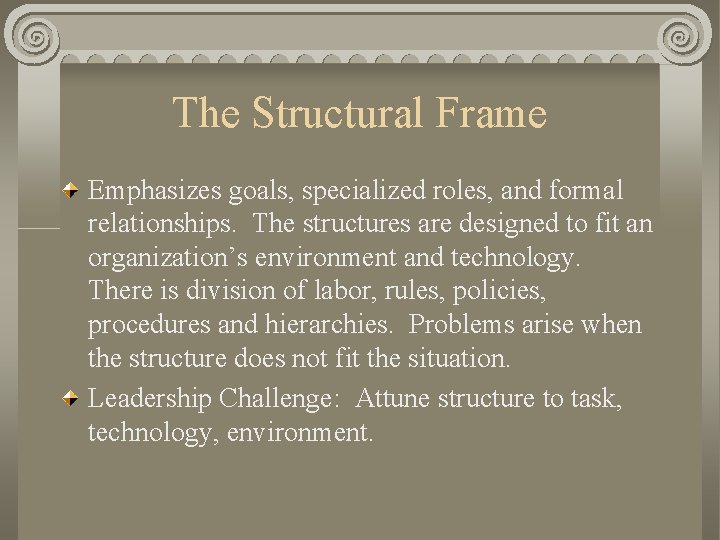 The Structural Frame Emphasizes goals, specialized roles, and formal relationships. The structures are designed