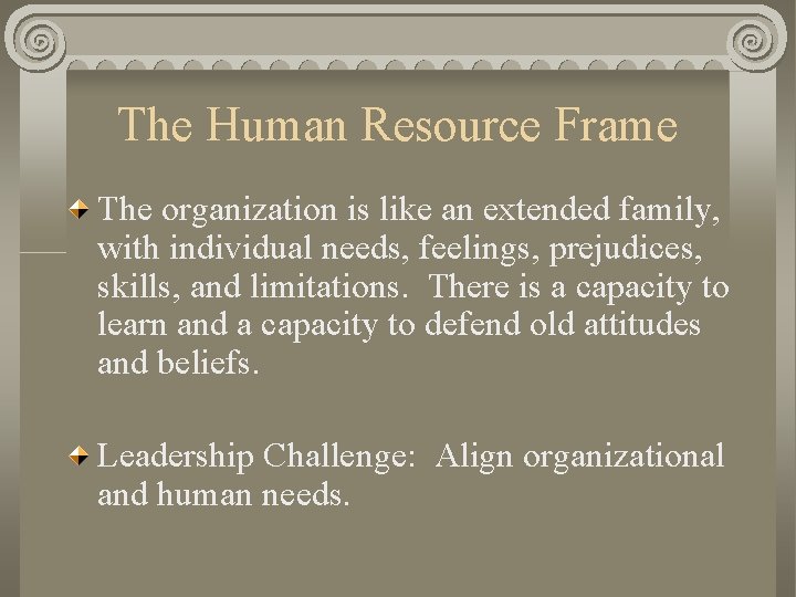 The Human Resource Frame The organization is like an extended family, with individual needs,