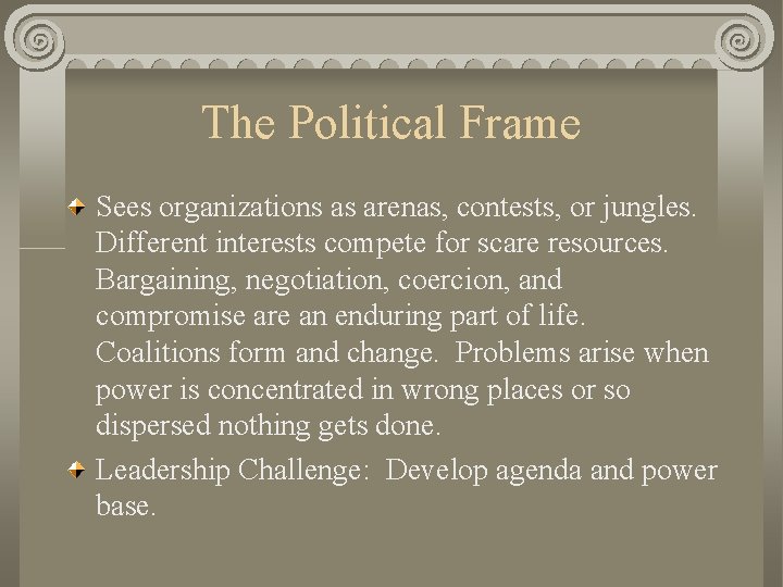 The Political Frame Sees organizations as arenas, contests, or jungles. Different interests compete for