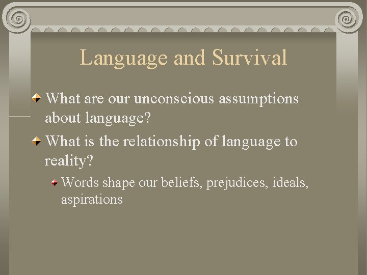 Language and Survival What are our unconscious assumptions about language? What is the relationship