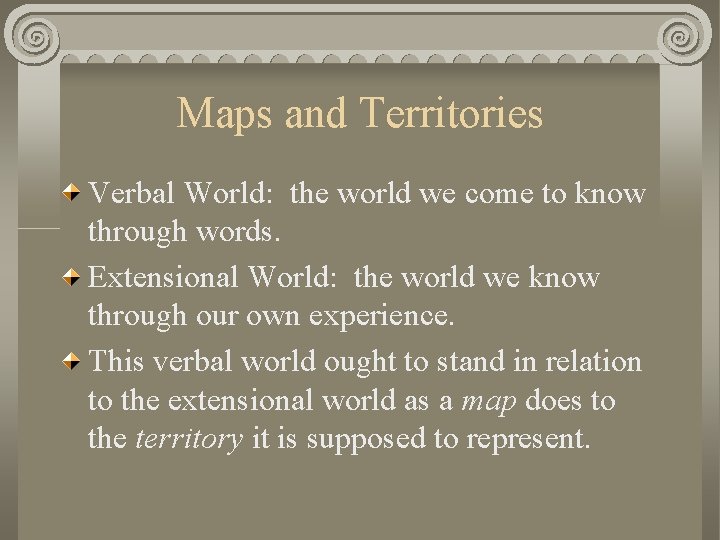 Maps and Territories Verbal World: the world we come to know through words. Extensional