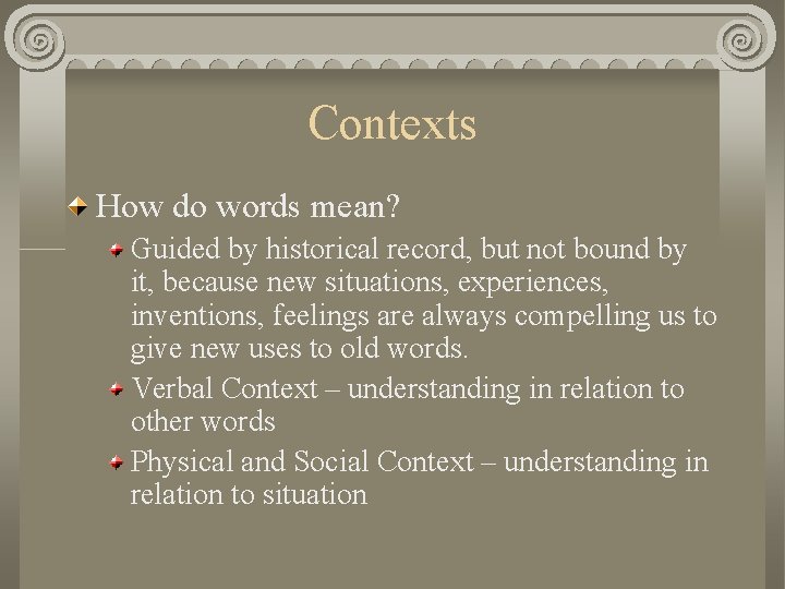 Contexts How do words mean? Guided by historical record, but not bound by it,