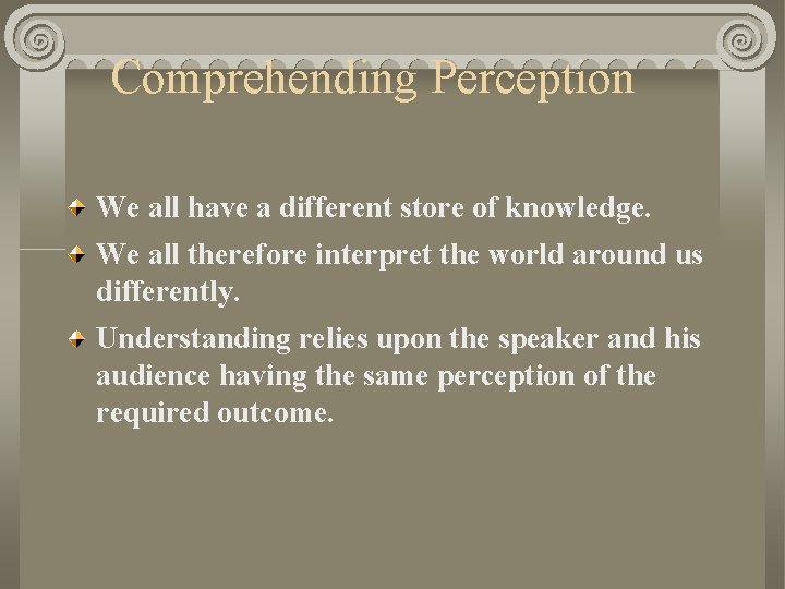 Comprehending Perception We all have a different store of knowledge. We all therefore interpret