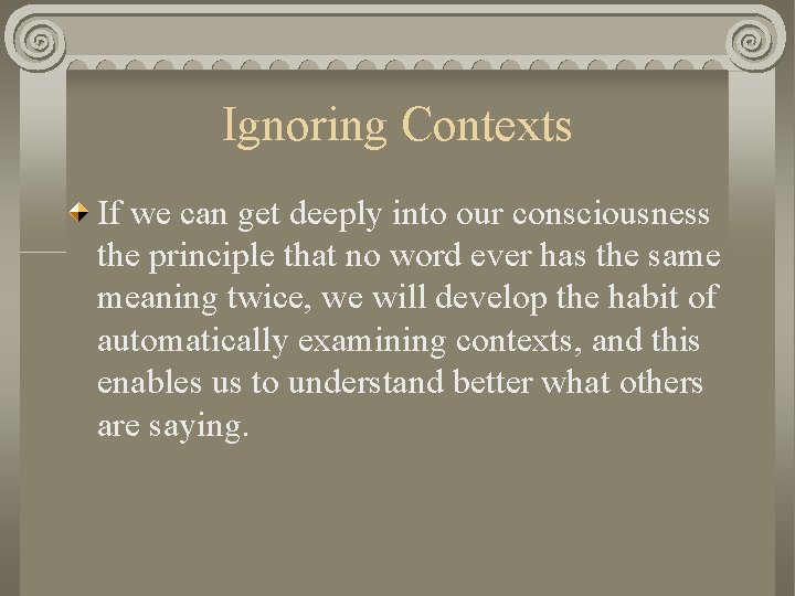 Ignoring Contexts If we can get deeply into our consciousness the principle that no