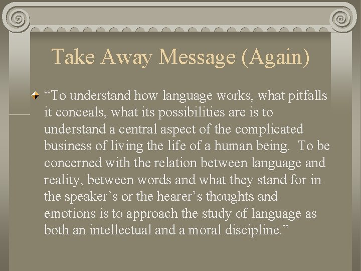 Take Away Message (Again) “To understand how language works, what pitfalls it conceals, what