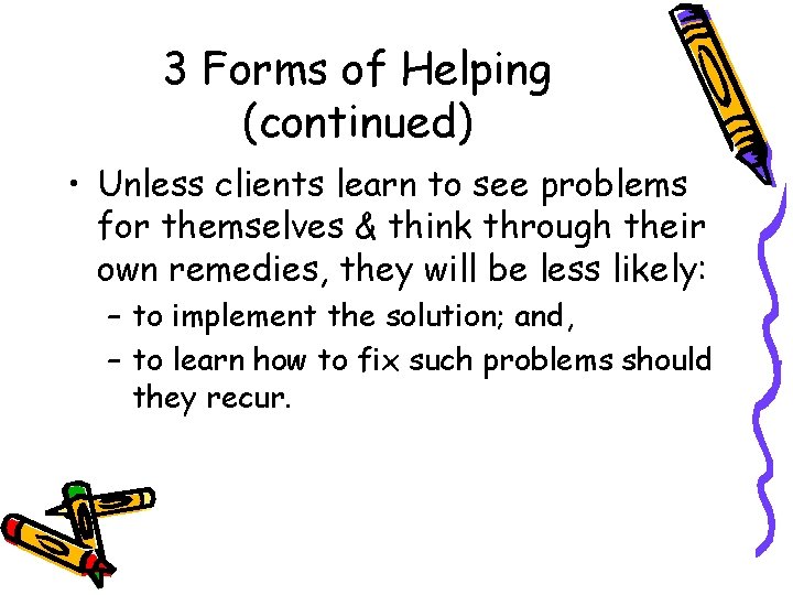 3 Forms of Helping (continued) • Unless clients learn to see problems for themselves