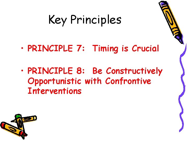 Key Principles • PRINCIPLE 7: Timing is Crucial • PRINCIPLE 8: Be Constructively Opportunistic