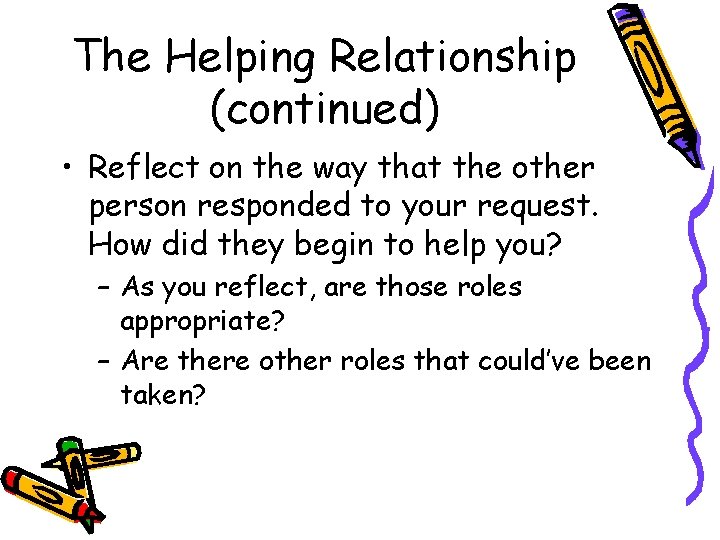 The Helping Relationship (continued) • Reflect on the way that the other person responded