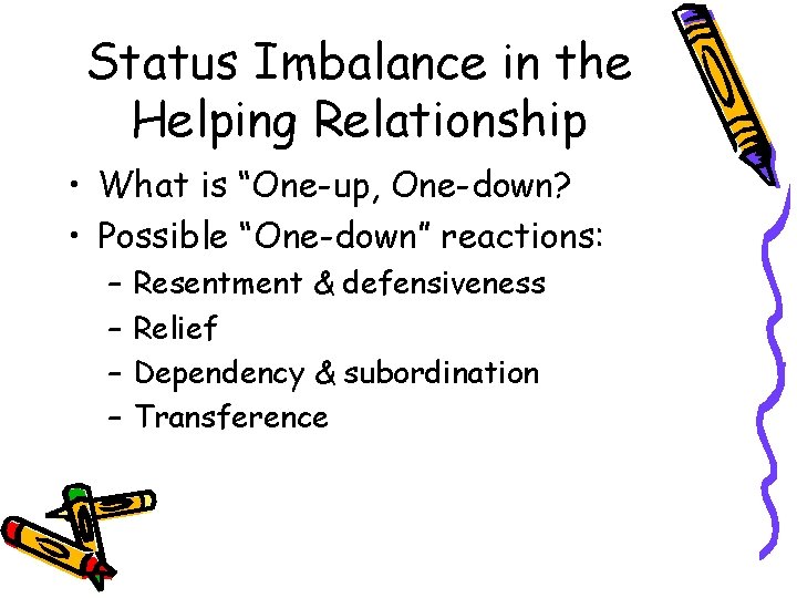 Status Imbalance in the Helping Relationship • What is “One-up, One-down? • Possible “One-down”