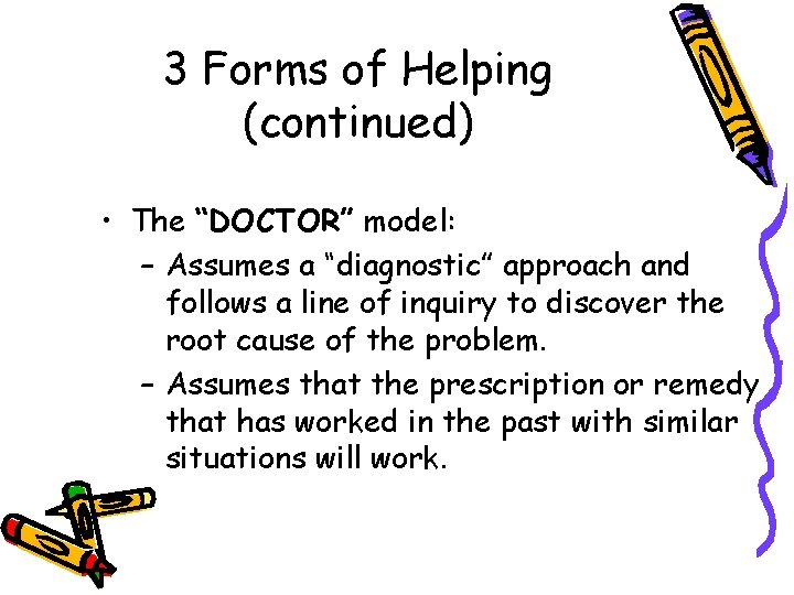 3 Forms of Helping (continued) • The “DOCTOR” model: – Assumes a “diagnostic” approach