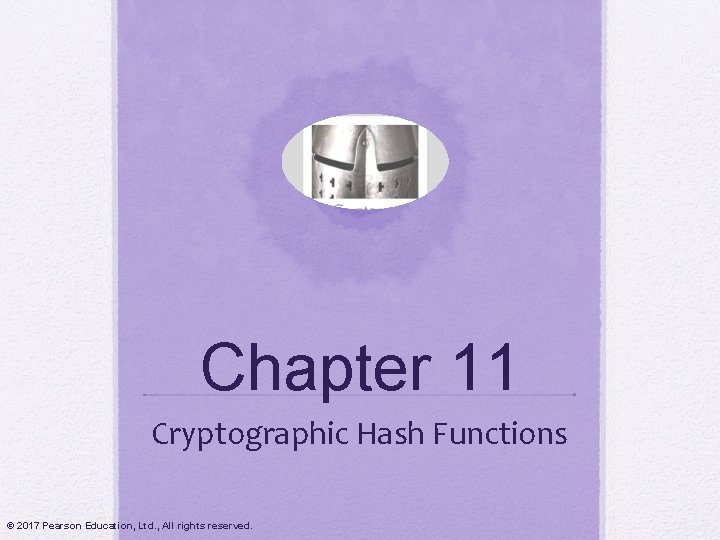 Chapter 11 Cryptographic Hash Functions © 2017 Pearson Education, Ltd. , All rights reserved.