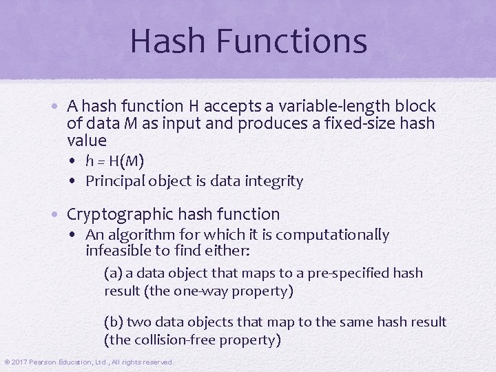 Hash Functions • A hash function H accepts a variable-length block of data M