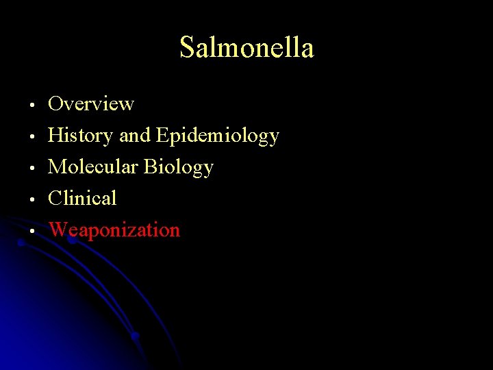 Salmonella • • • Overview History and Epidemiology Molecular Biology Clinical Weaponization 