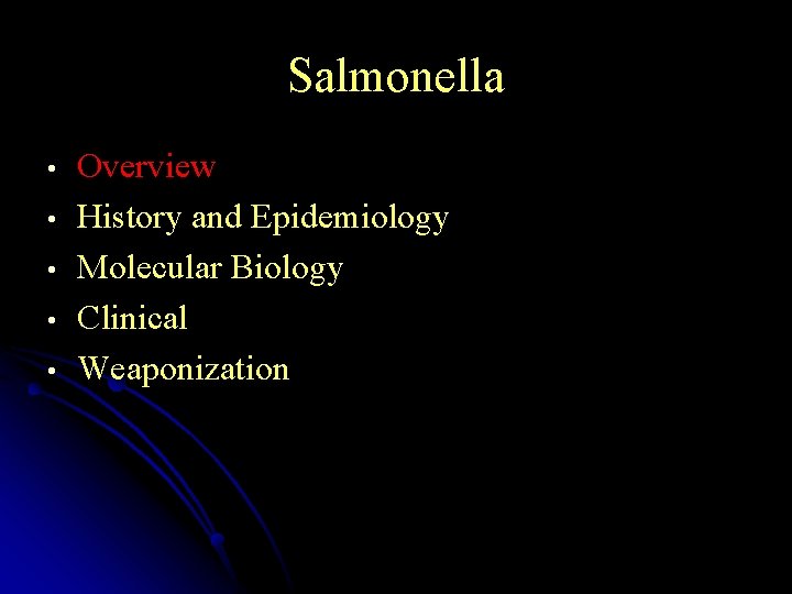 Salmonella • • • Overview History and Epidemiology Molecular Biology Clinical Weaponization 
