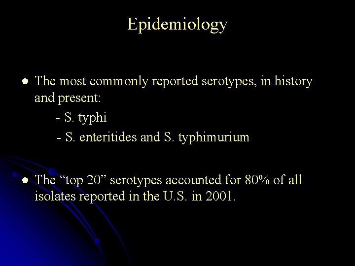 Epidemiology The most commonly reported serotypes, in history and present: - S. typhi -