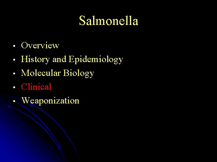 Salmonella • • • Overview History and Epidemiology Molecular Biology Clinical Weaponization 