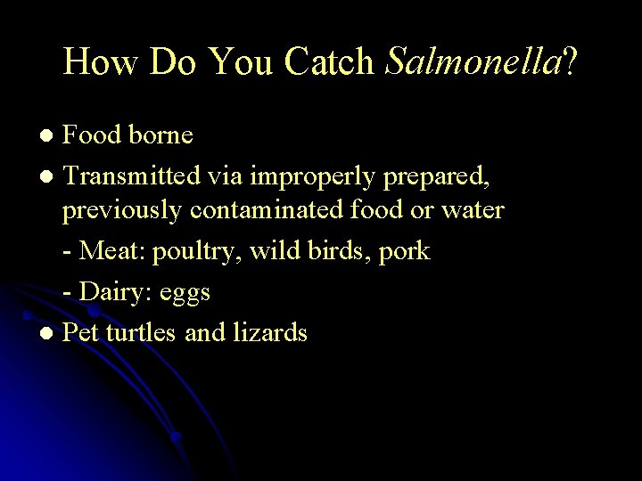 How Do You Catch Salmonella? Food borne l Transmitted via improperly prepared, previously contaminated