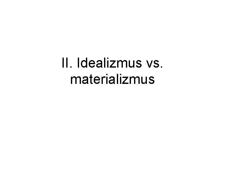 II. Idealizmus vs. materializmus 