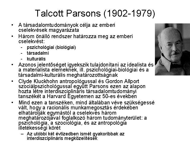 Talcott Parsons (1902 -1979) • A társadalomtudományok célja az emberi cselekvések magyarázata • Három