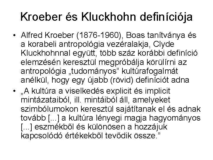 Kroeber és Kluckhohn definíciója • Alfred Kroeber (1876 -1960), Boas tanítványa és a korabeli