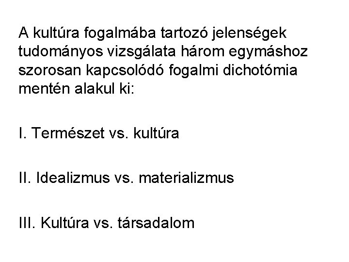 A kultúra fogalmába tartozó jelenségek tudományos vizsgálata három egymáshoz szorosan kapcsolódó fogalmi dichotómia mentén