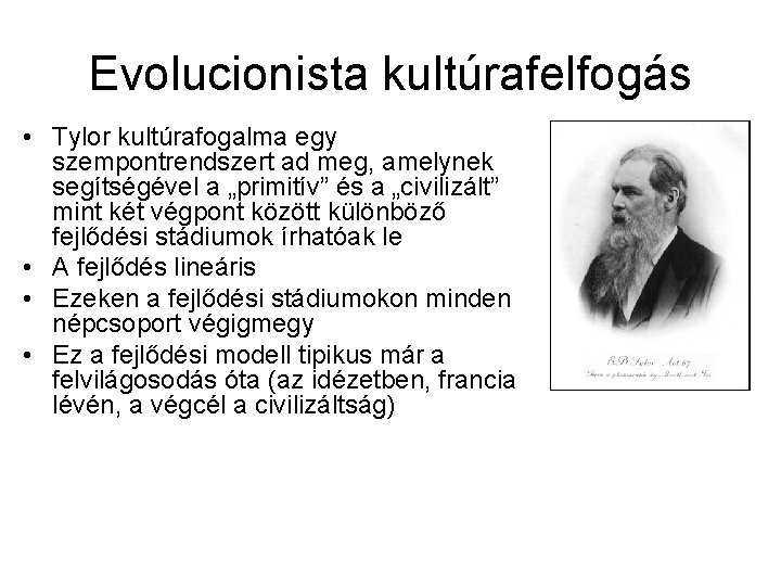 Evolucionista kultúrafelfogás • Tylor kultúrafogalma egy szempontrendszert ad meg, amelynek segítségével a „primitív” és