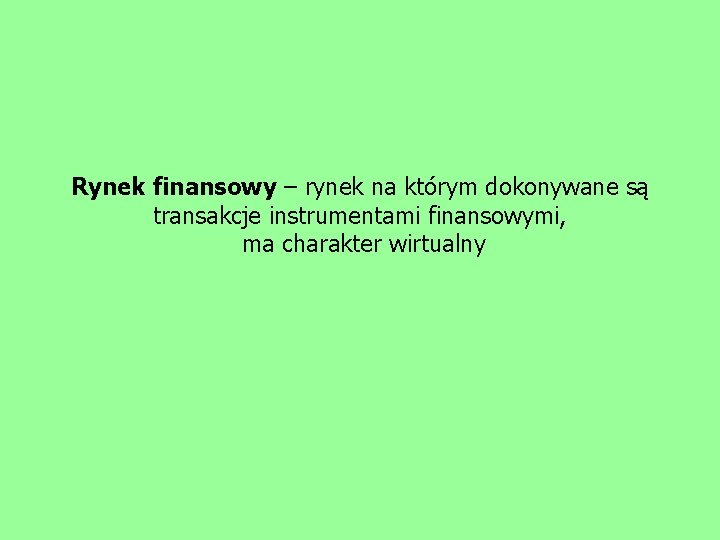 Rynek finansowy – rynek na którym dokonywane są transakcje instrumentami finansowymi, ma charakter wirtualny