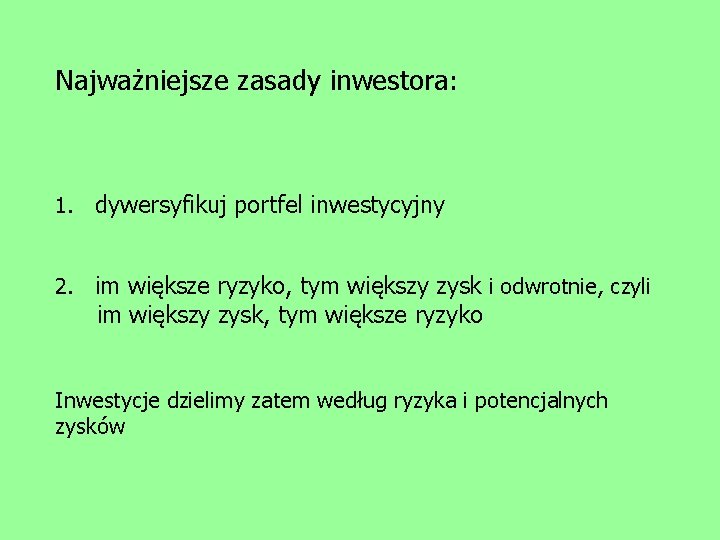 Najważniejsze zasady inwestora: 1. dywersyfikuj portfel inwestycyjny 2. im większe ryzyko, tym większy zysk