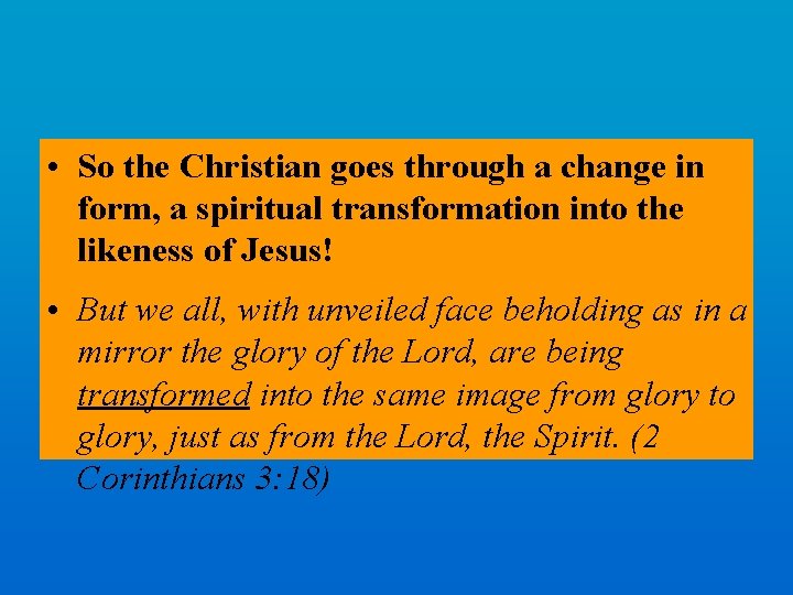  • So the Christian goes through a change in form, a spiritual transformation