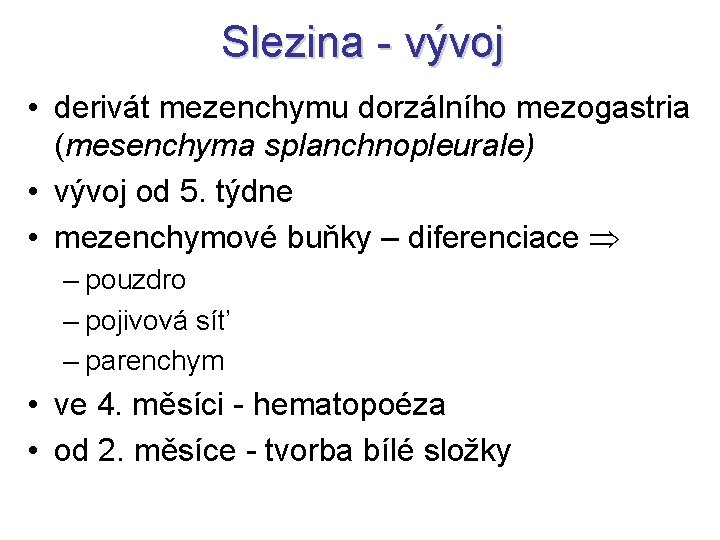 Slezina - vývoj • derivát mezenchymu dorzálního mezogastria (mesenchyma splanchnopleurale) • vývoj od 5.