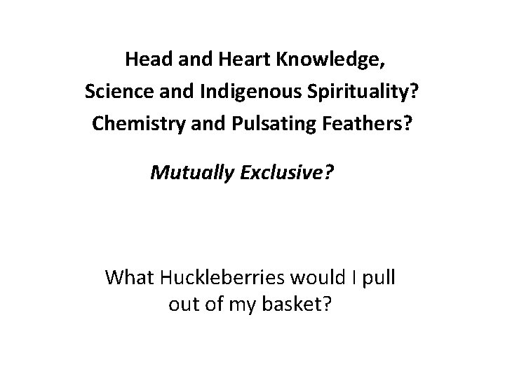 Head and Heart Knowledge, Science and Indigenous Spirituality? Chemistry and Pulsating Feathers? Mutually Exclusive?