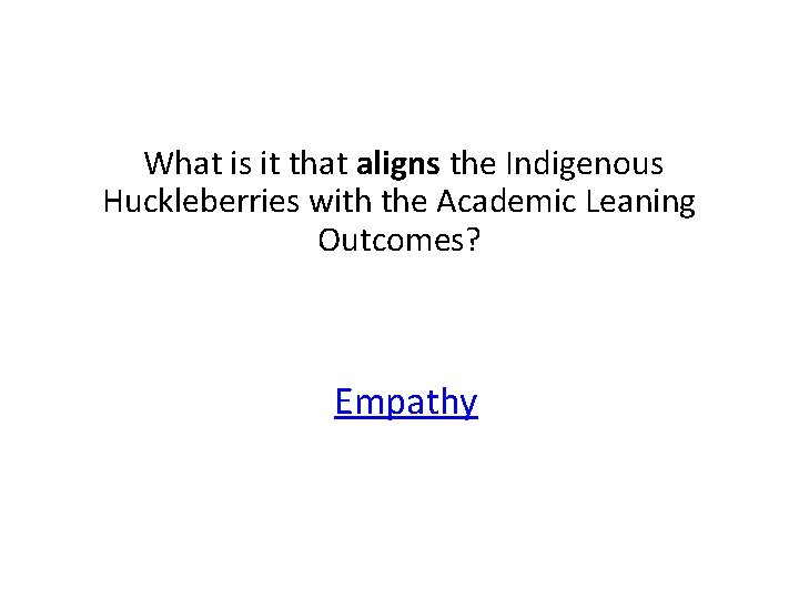  What is it that aligns the Indigenous Huckleberries with the Academic Leaning Outcomes?