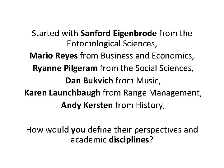 Started with Sanford Eigenbrode from the Entomological Sciences, Mario Reyes from Business and Economics,