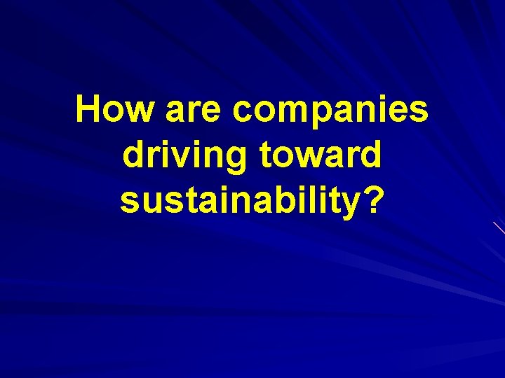 How are companies driving toward sustainability? 