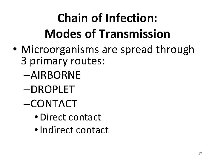Chain of Infection: Modes of Transmission • Microorganisms are spread through 3 primary routes: