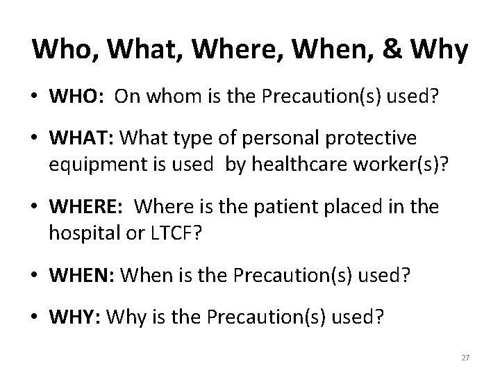 Who, What, Where, When, & Why • WHO: On whom is the Precaution(s) used?