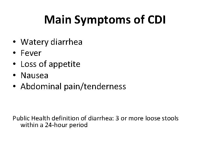 Main Symptoms of CDI • • • Watery diarrhea Fever Loss of appetite Nausea