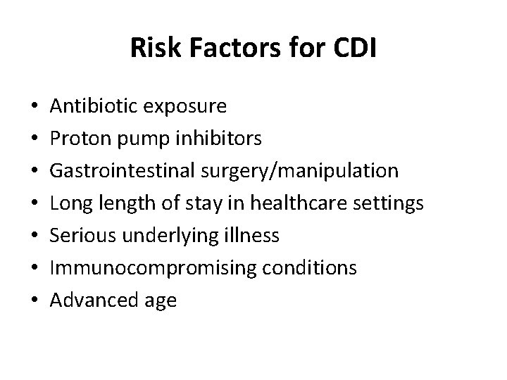 Risk Factors for CDI • • Antibiotic exposure Proton pump inhibitors Gastrointestinal surgery/manipulation Long