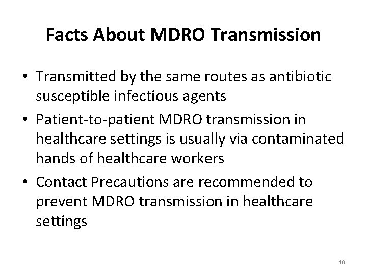 Facts About MDRO Transmission • Transmitted by the same routes as antibiotic susceptible infectious