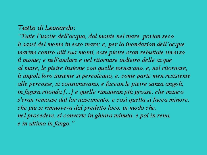 Testo di Leonardo: “Tutte l’uscite dell'acqua, dal monte nel mare, portan seco li sassi