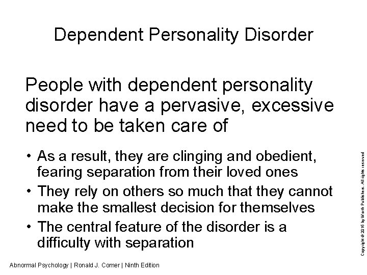 Dependent Personality Disorder • As a result, they are clinging and obedient, fearing separation
