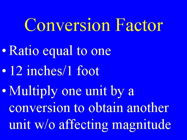 Conversion Factor • Ratio equal to one • 12 inches/1 foot • Multiply one