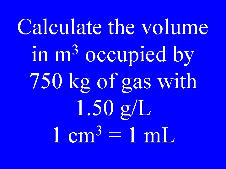 Calculate the volume 3 in m occupied by 750 kg of gas with 1.