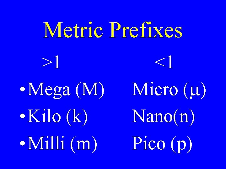 Metric Prefixes >1 • Mega (M) • Kilo (k) • Milli (m) <1 Micro