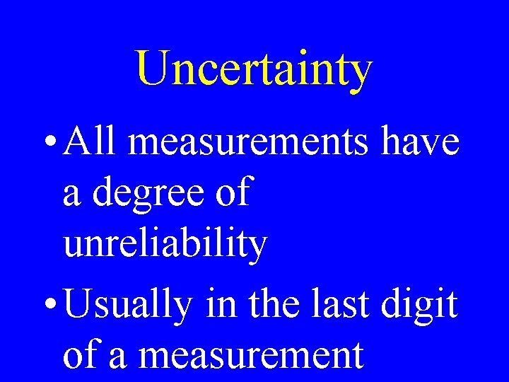 Uncertainty • All measurements have a degree of unreliability • Usually in the last