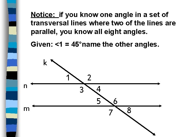Notice: if you know one angle in a set of transversal lines where two