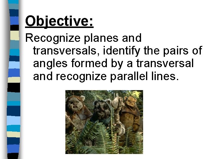 Objective: Recognize planes and transversals, identify the pairs of angles formed by a transversal