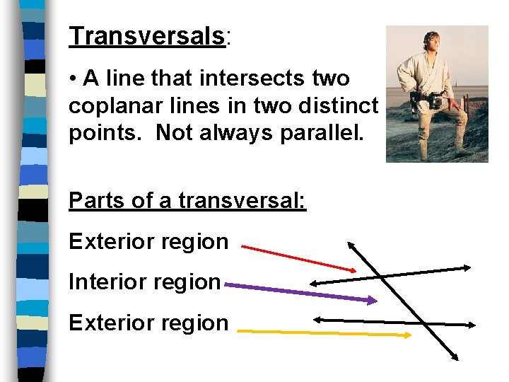 Transversals: • A line that intersects two coplanar lines in two distinct points. Not