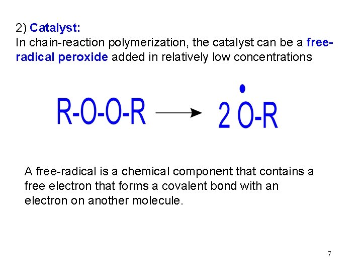 2) Catalyst: In chain-reaction polymerization, the catalyst can be a freeradical peroxide added in