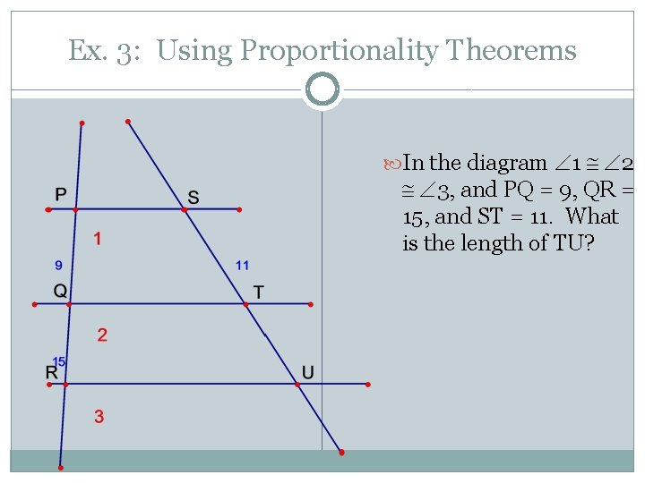 Ex. 3: Using Proportionality Theorems In the diagram 1 2 3, and PQ =